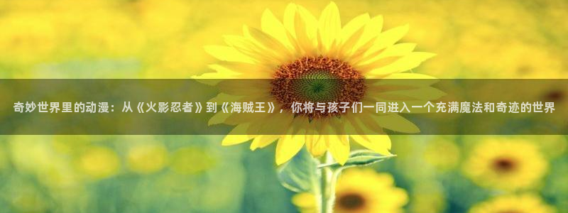 天使与龙舞樱花动漫：奇妙世界里的动漫：从《火影忍者》到《海贼王》，你将与孩子们一同进入一个充满魔法和奇迹的世界